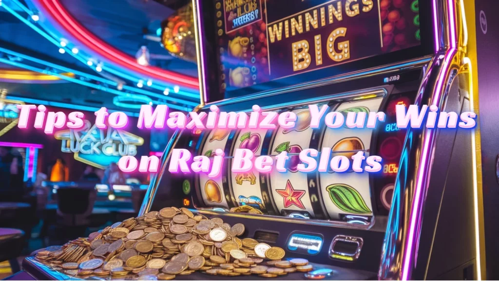 Tips to Maximize Your Wins on Raj Bet Slots